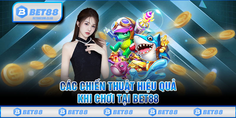 Các Chiến Thuật Hiệu Quả Khi Chơi Tại BET88