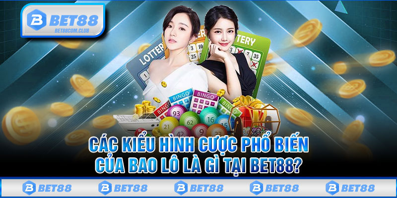 Các Kiểu Hình Cược Phổ Biến Của Bao Lô Là Gì Tại BET88