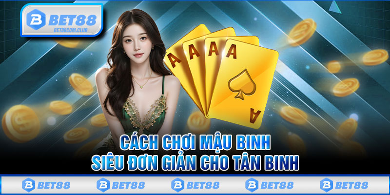 Cách Chơi Mậu Binh Siêu Đơn Giản Cho Tân Binh 