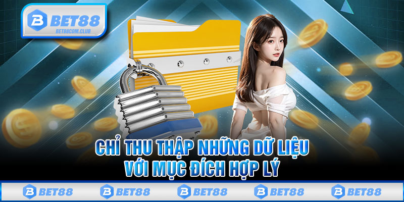 Chỉ thu thập những dữ liệu với mục đích hợp lý