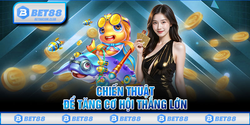 Chiến Thuật Để Tăng Cơ Hội Thắng Lớn 