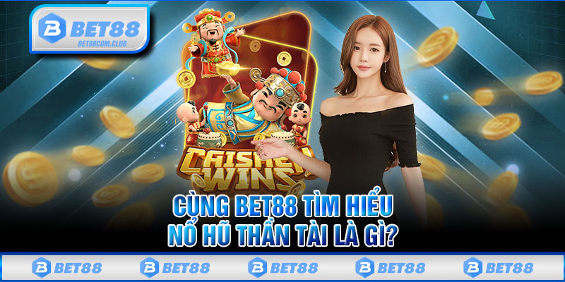 Cùng BET88 Tìm Hiểu Nỗ Hũ Thần Tài Là Gì?