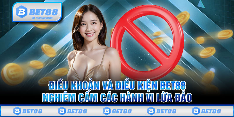 Điều khoản và điều kiện bet88 nghiêm cấm các hành vi lừa đảo