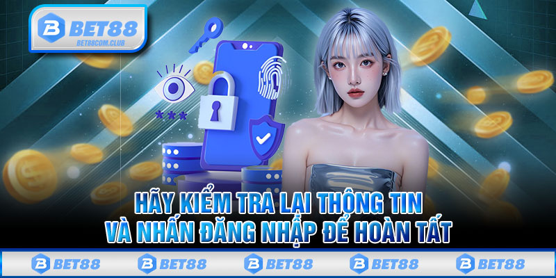 Hãy kiểm tra lại thông tin và nhấn Đăng Nhập để hoàn tất