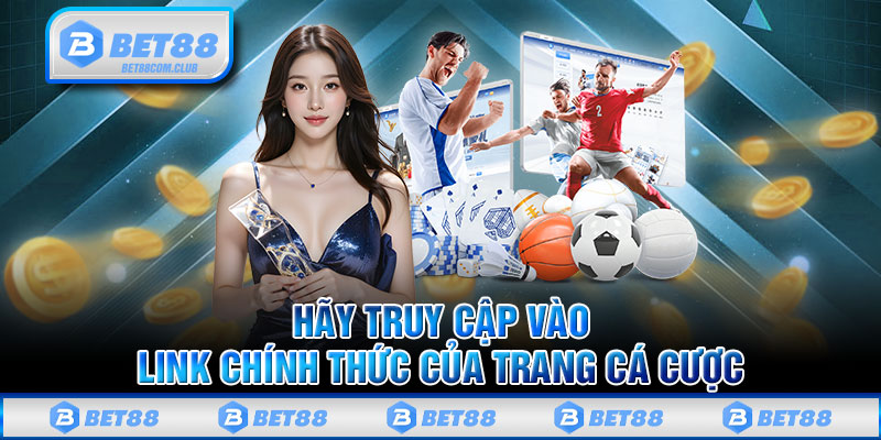 Hãy truy cập vào link chính thức của trang cá cược