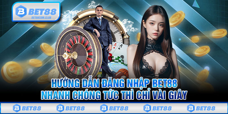 Hướng Dẫn Đăng Nhập BET88 Nhanh Chóng Tức Thì Chỉ Vài Giây