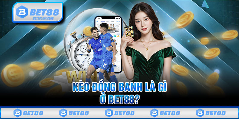 Kèo Đồng Banh Là Gì Ở BET88?