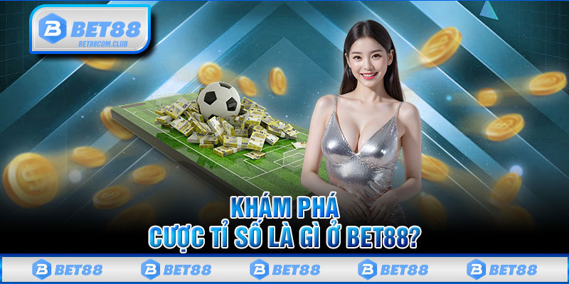 Khám Phá Cược Tỉ Số Là Gì ? 