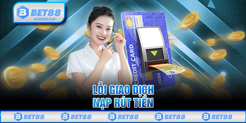 Lỗi giao dịch nạp rút tiền