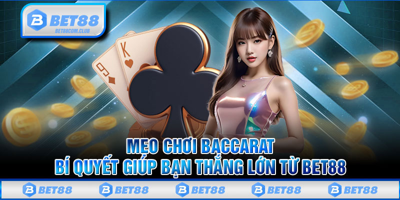 Mẹo Chơi Baccarat Bí Quyết Giúp Bạn Thắng Lớn Từ BET88