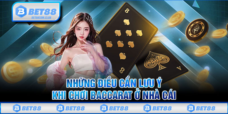 Những Điều Cần Lưu Ý Khi Chơi Baccarat Ở Nhà Cái 