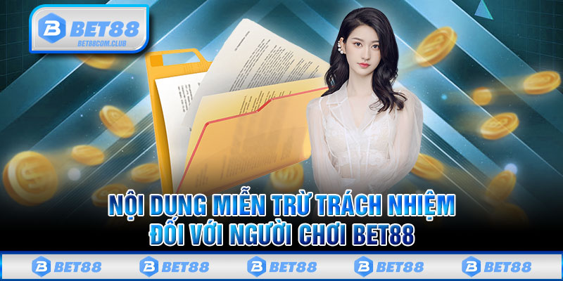 Nội dung miễn trừ trách nhiệm đối với người chơi BET88 