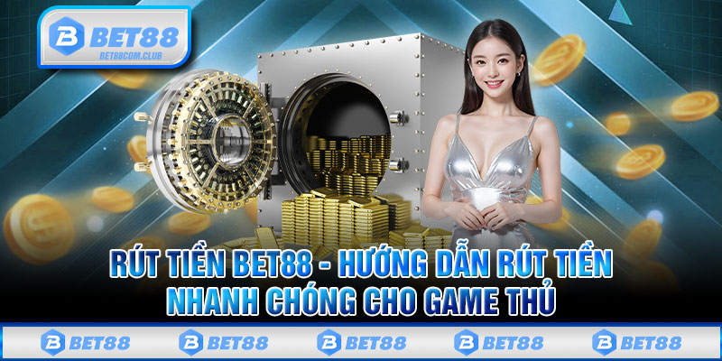 Rút Tiền BET88 - Hướng Dẫn Rút Tiền Nhanh Chóng Cho Game Thủ