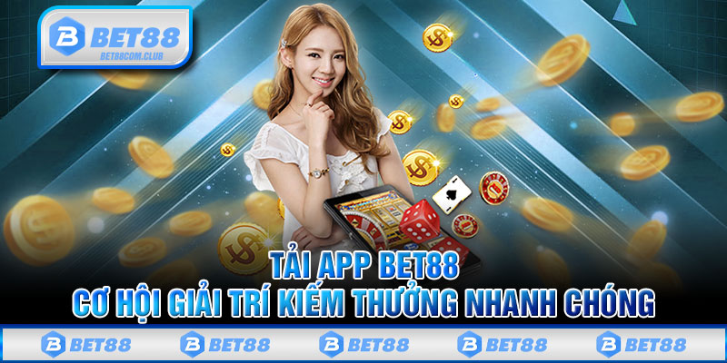 Tải App BET88 - Cơ Hội Giải Trí Kiếm Thưởng Nhanh Chóng