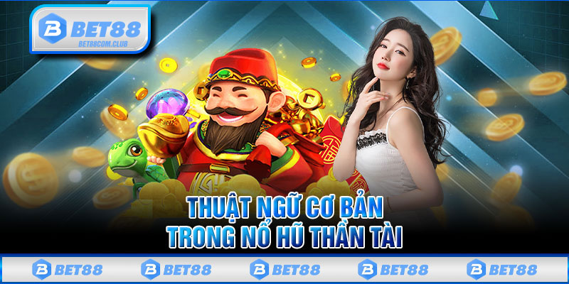 Thuật Ngữ Cơ Bản Trong Nổ Hũ Thần Tài