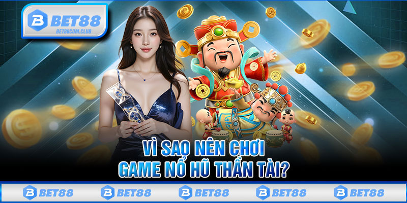 Vì Sao Nên Chơi Game Nổ Hũ Thần Tài