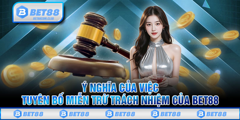 Ý nghĩa của việc tuyên bố miễn trừ trách nhiệm của BET88 